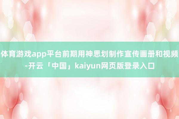 体育游戏app平台前期用神思划制作宣传画册和视频-开云「中国」kaiyun网页版登录入口