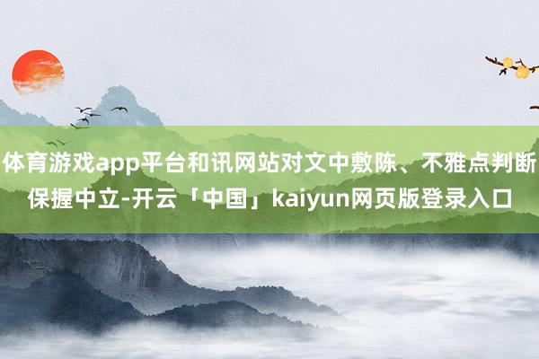 体育游戏app平台和讯网站对文中敷陈、不雅点判断保握中立-开云「中国」kaiyun网页版登录入口