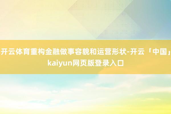 开云体育重构金融做事容貌和运营形状-开云「中国」kaiyun网页版登录入口