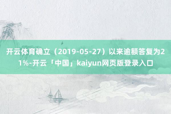 开云体育确立（2019-05-27）以来逾额答复为21%-开云「中国」kaiyun网页版登录入口